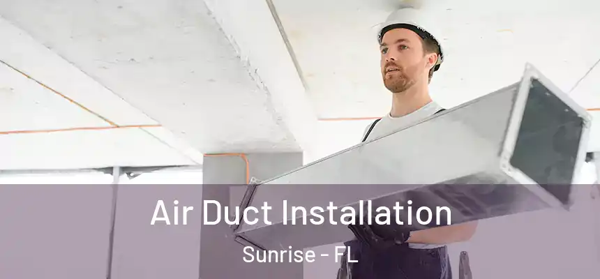 Air Duct Installation Sunrise - FL