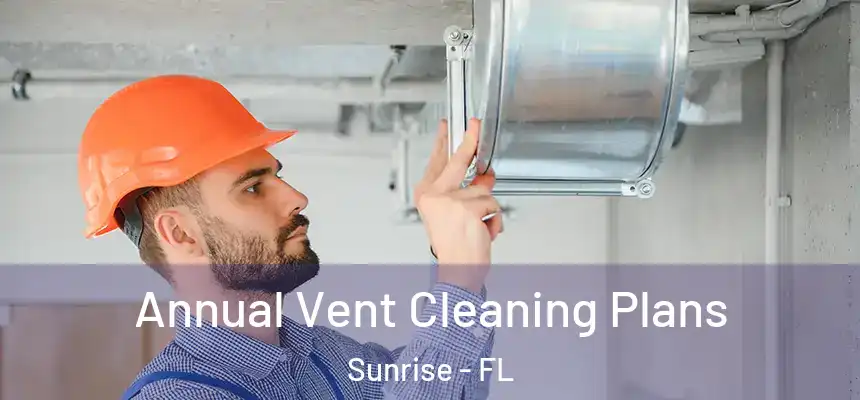 Annual Vent Cleaning Plans Sunrise - FL