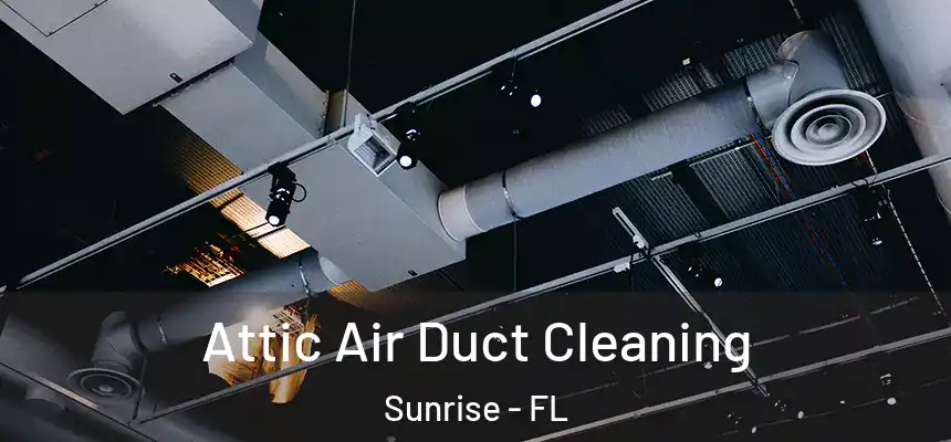  Attic Air Duct Cleaning Sunrise - FL