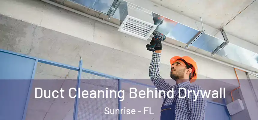Duct Cleaning Behind Drywall Sunrise - FL
