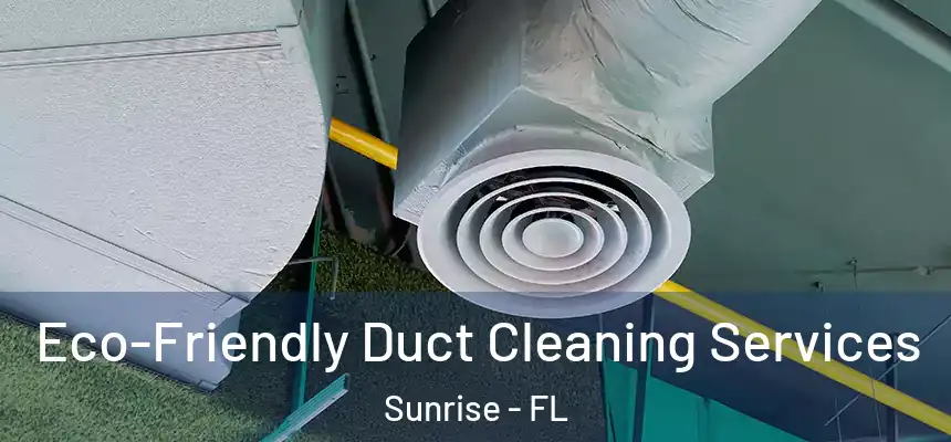  Eco-Friendly Duct Cleaning Services Sunrise - FL