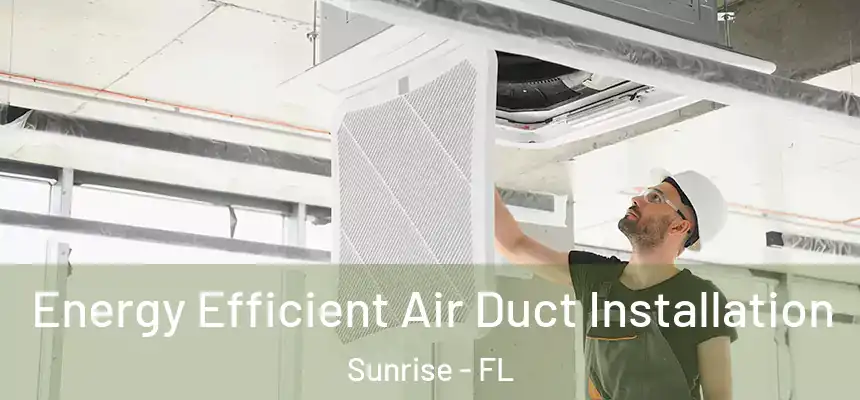 Energy Efficient Air Duct Installation Sunrise - FL