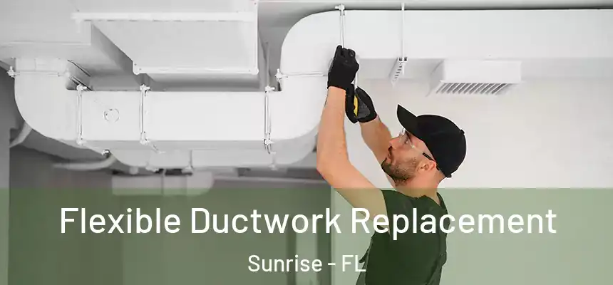 Flexible Ductwork Replacement Sunrise - FL