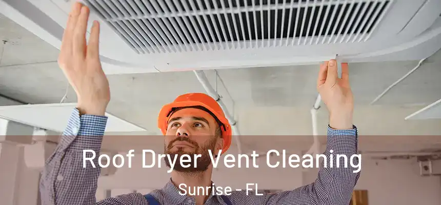 Roof Dryer Vent Cleaning Sunrise - FL
