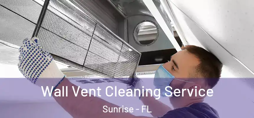 Wall Vent Cleaning Service Sunrise - FL