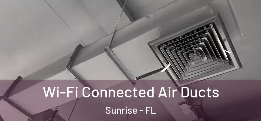 Wi-Fi Connected Air Ducts Sunrise - FL